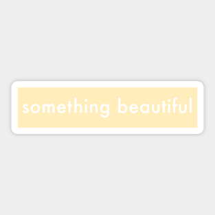 SOMETHING BEAUTIFUL Sticker